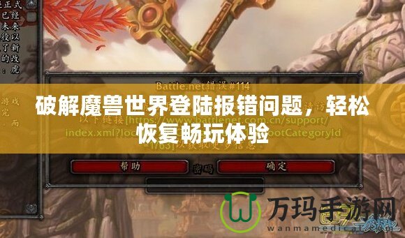 破解魔獸世界登陸報錯問題，輕松恢復暢玩體驗