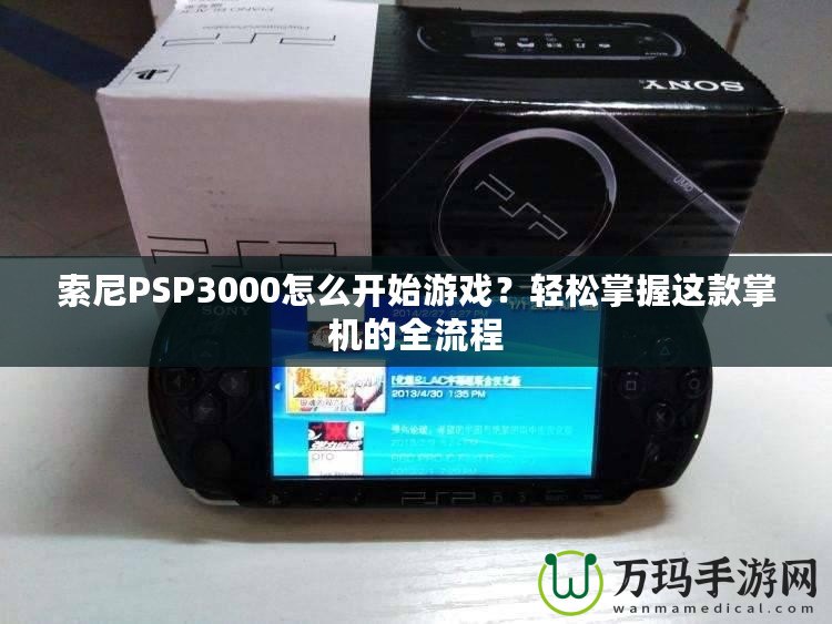 索尼PSP3000怎么開始游戲？輕松掌握這款掌機的全流程