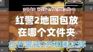 紅警2地圖包放在哪個(gè)文件夾？教你一步到位設(shè)置方法，輕松暢享游戲樂(lè)趣！