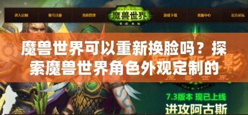 魔獸世界可以重新?lián)Q臉嗎？探索魔獸世界角色外觀定制的無(wú)限可能