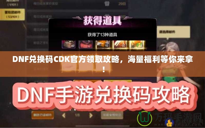 DNF兌換碼CDK官方領(lǐng)取攻略，海量福利等你來拿！