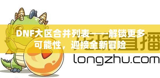 DNF大區(qū)合并列表——解鎖更多可能性，迎接全新冒險