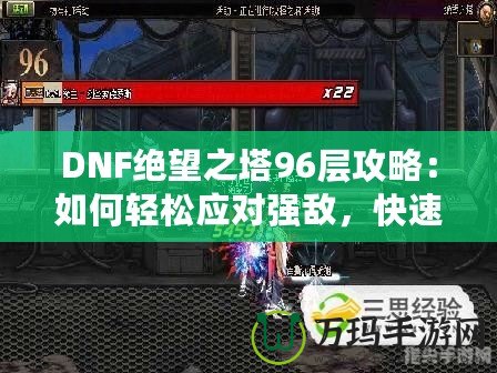 DNF絕望之塔96層攻略：如何輕松應(yīng)對強敵，快速通關(guān)！