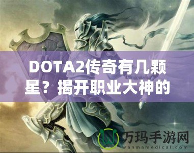 DOTA2傳奇有幾顆星？揭開職業(yè)大神的成名之路