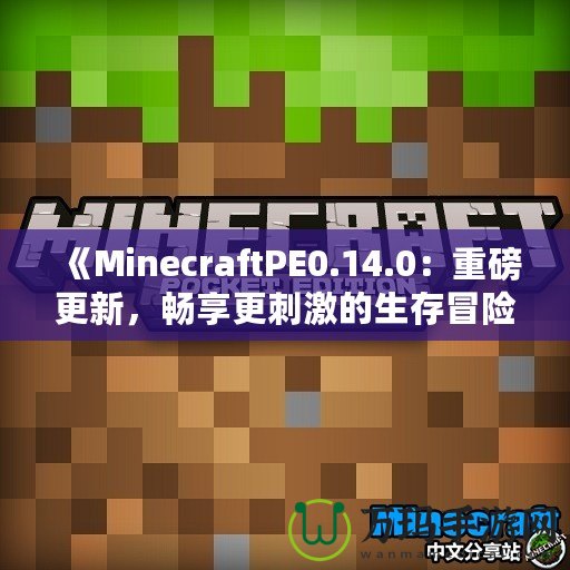 《MinecraftPE0.14.0：重磅更新，暢享更刺激的生存冒險(xiǎn)！》