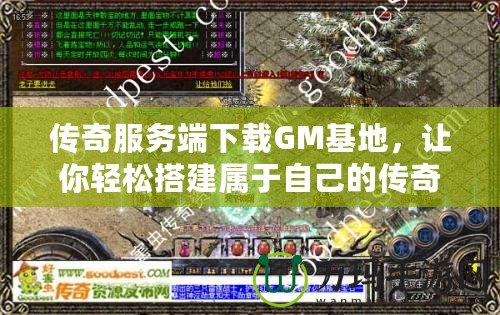 傳奇服務(wù)端下載GM基地，讓你輕松搭建屬于自己的傳奇世界