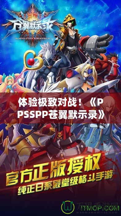 體驗極致對戰(zhàn)！《PPSSPP蒼翼默示錄》帶你進入格斗新紀(jì)元