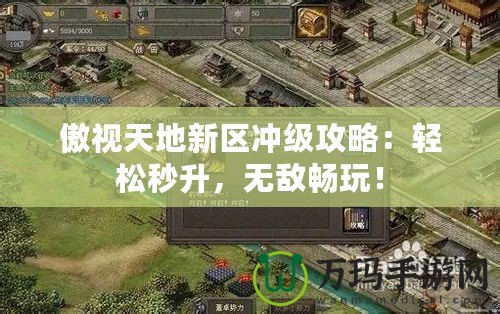 傲視天地新區(qū)沖級攻略：輕松秒升，無敵暢玩！