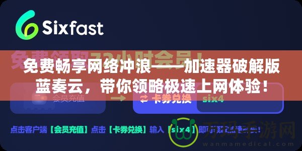 免費(fèi)暢享網(wǎng)絡(luò)沖浪——加速器破解版藍(lán)奏云，帶你領(lǐng)略極速上網(wǎng)體驗(yàn)！