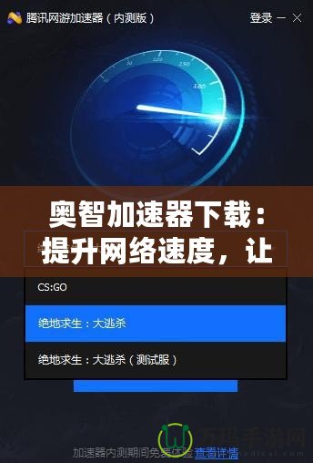奧智加速器下載：提升網(wǎng)絡(luò)速度，讓您的體驗更暢快！