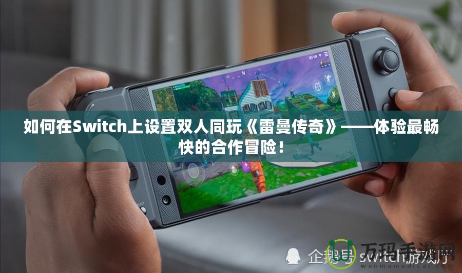 如何在Switch上設(shè)置雙人同玩《雷曼傳奇》——體驗(yàn)最暢快的合作冒險(xiǎn)！