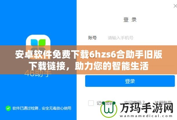 安卓軟件免費(fèi)下載6hzs6合助手舊版下載鏈接，助力您的智能生活