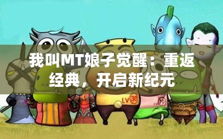 我叫MT娘子覺醒：重返經典，開啟新紀元