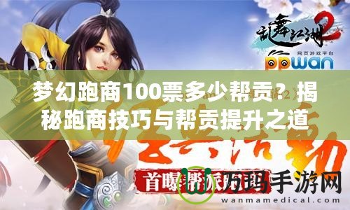 夢幻跑商100票多少幫貢？揭秘跑商技巧與幫貢提升之道