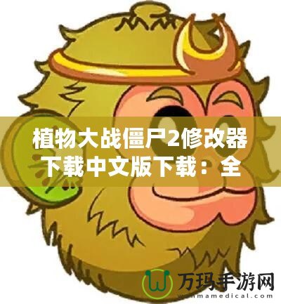 植物大戰(zhàn)僵尸2修改器下載中文版下載：全新游戲體驗等你來挑戰(zhàn)！