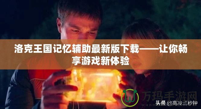 洛克王國(guó)記憶輔助最新版下載——讓你暢享游戲新體驗(yàn)