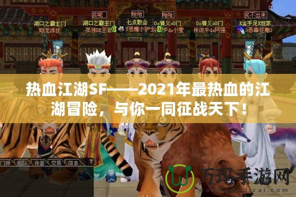 熱血江湖SF——2021年最熱血的江湖冒險(xiǎn)，與你一同征戰(zhàn)天下！