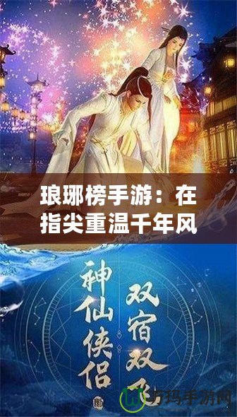 瑯琊榜手游：在指尖重溫千年風(fēng)華，策略與智慧的巔峰對決！