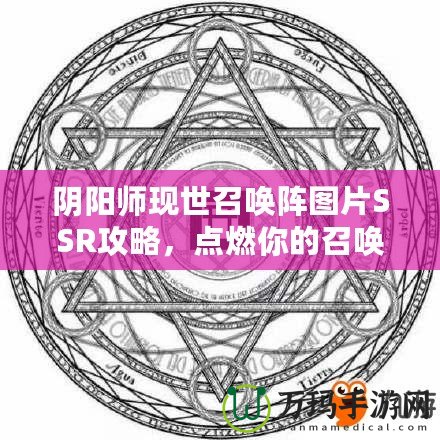 陰陽師現(xiàn)世召喚陣圖片SSR攻略，點燃你的召喚熱情！