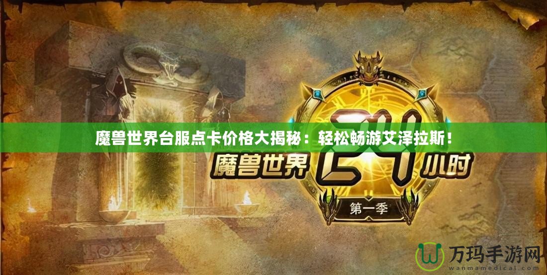 魔獸世界臺服點卡價格大揭秘：輕松暢游艾澤拉斯！