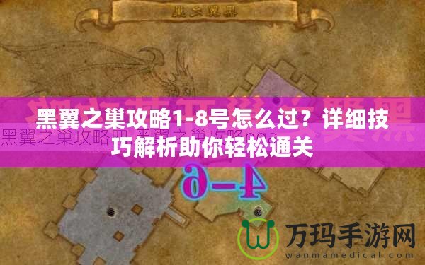 黑翼之巢攻略1-8號怎么過？詳細技巧解析助你輕松通關