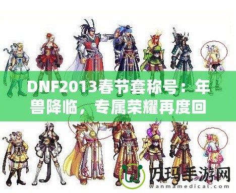 DNF2013春節(jié)套稱號(hào)：年獸降臨，專屬榮耀再度回歸！