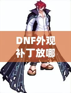 DNF外觀補丁放哪里？輕松解鎖獨特個性裝扮！