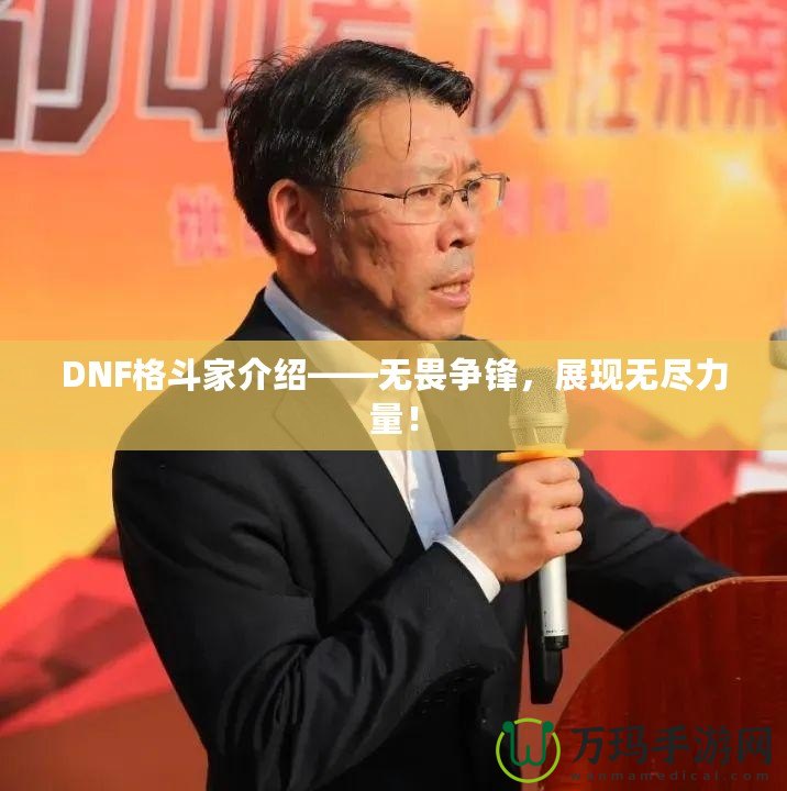 DNF格斗家介紹——無畏爭(zhēng)鋒，展現(xiàn)無盡力量！