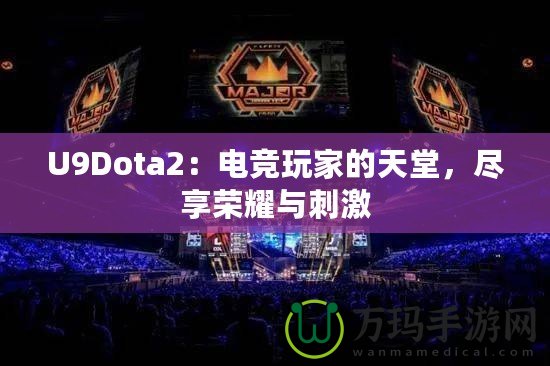 U9Dota2：電競玩家的天堂，盡享榮耀與刺激