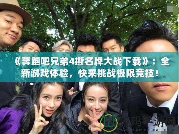 《奔跑吧兄弟4撕名牌大戰(zhàn)下載》：全新游戲體驗，快來挑戰(zhàn)極限競技！