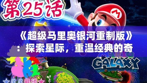 《超級馬里奧銀河重制版》：探索星際，重溫經(jīng)典的奇幻冒險