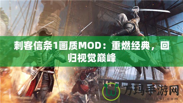 刺客信條1畫質(zhì)MOD：重燃經(jīng)典，回歸視覺巔峰