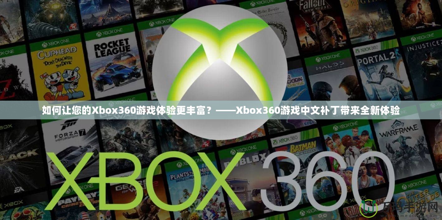 如何讓您的Xbox360游戲體驗更豐富？——Xbox360游戲中文補丁帶來全新體驗