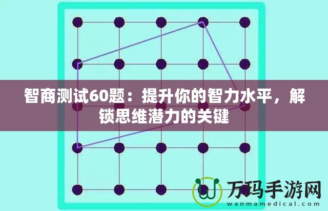 智商測(cè)試60題：提升你的智力水平，解鎖思維潛力的關(guān)鍵