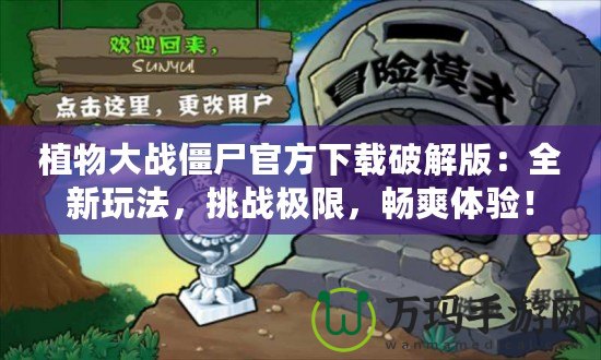 植物大戰(zhàn)僵尸官方下載破解版：全新玩法，挑戰(zhàn)極限，暢爽體驗！