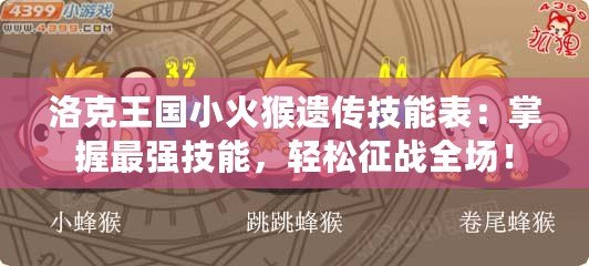 洛克王國小火猴遺傳技能表：掌握最強(qiáng)技能，輕松征戰(zhàn)全場！