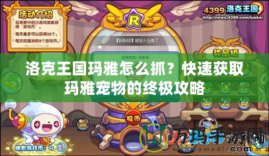 洛克王國(guó)瑪雅怎么抓？快速獲取瑪雅寵物的終極攻略