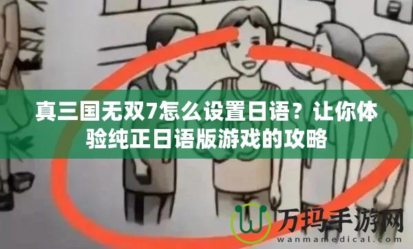 真三國無雙7怎么設(shè)置日語？讓你體驗(yàn)純正日語版游戲的攻略