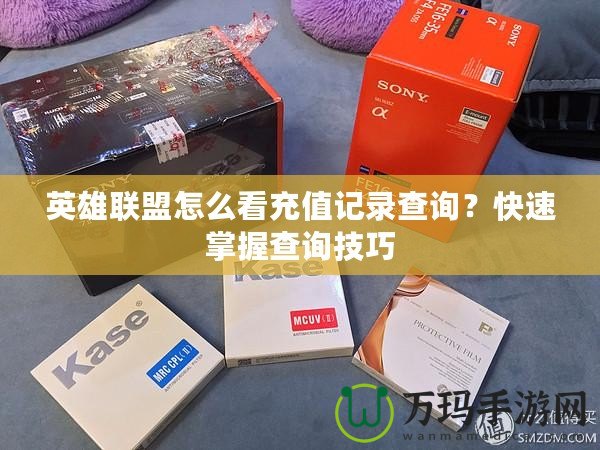 英雄聯(lián)盟怎么看充值記錄查詢？快速掌握查詢技巧