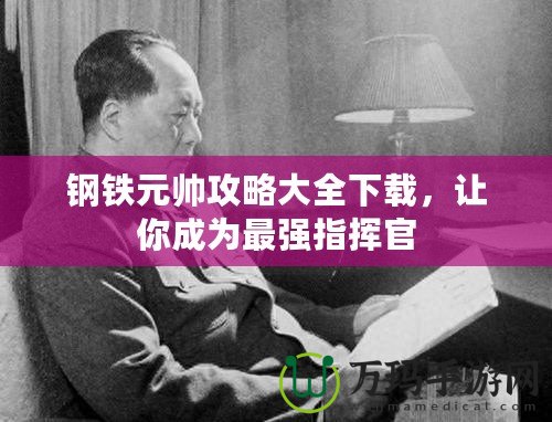 鋼鐵元帥攻略大全下載，讓你成為最強(qiáng)指揮官