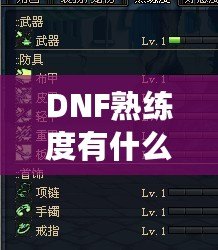 DNF熟練度有什么用嗎？揭秘它在游戲中的重要性與影響