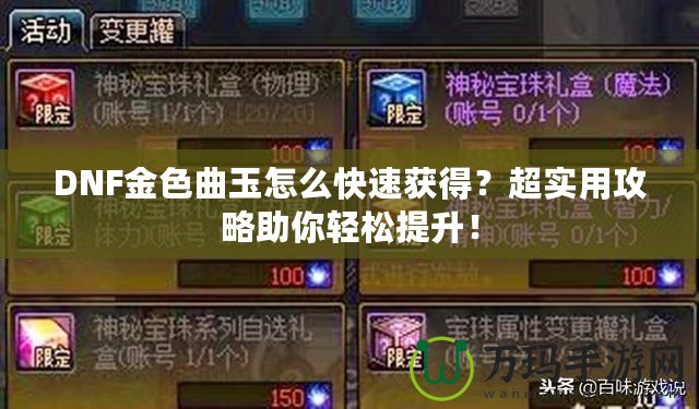 DNF金色曲玉怎么快速獲得？超實(shí)用攻略助你輕松提升！