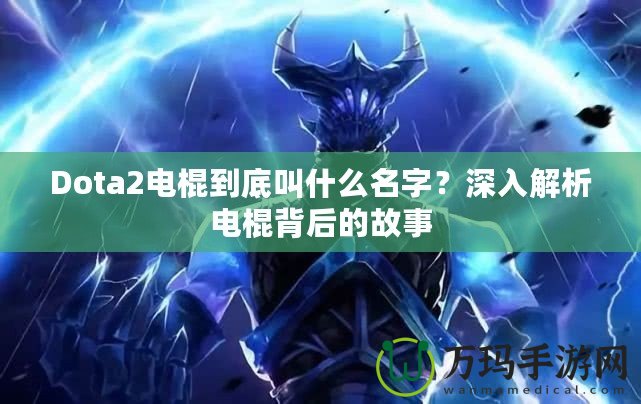 Dota2電棍到底叫什么名字？深入解析電棍背后的故事