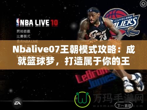 Nbalive07王朝模式攻略：成就籃球夢，打造屬于你的王朝