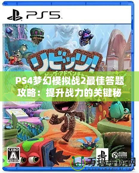 PS4夢幻模擬戰(zhàn)2最佳答題攻略：提升戰(zhàn)力的關鍵秘籍