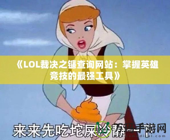 《LOL裁決之鐮查詢網站：掌握英雄競技的最強工具》