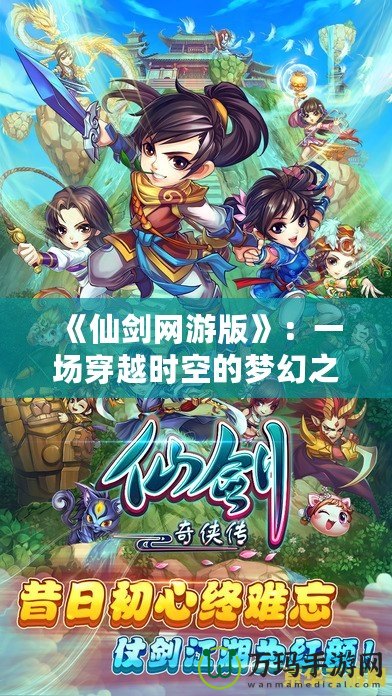 《仙劍網游版》：一場穿越時空的夢幻之旅，探索古老仙俠世界的奇遇