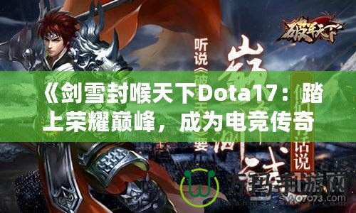 《劍雪封喉天下Dota17：踏上榮耀巔峰，成為電競(jìng)傳奇》