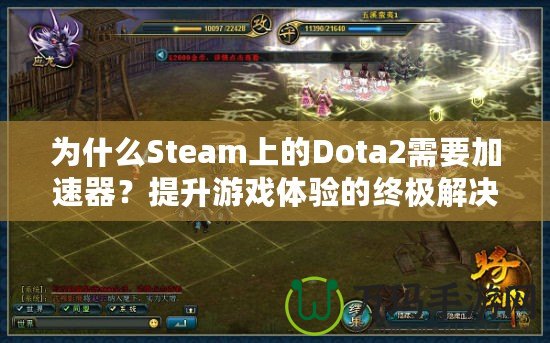 為什么Steam上的Dota2需要加速器？提升游戲體驗的終極解決方案