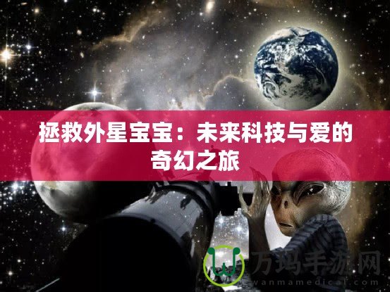 拯救外星寶寶：未來(lái)科技與愛(ài)的奇幻之旅